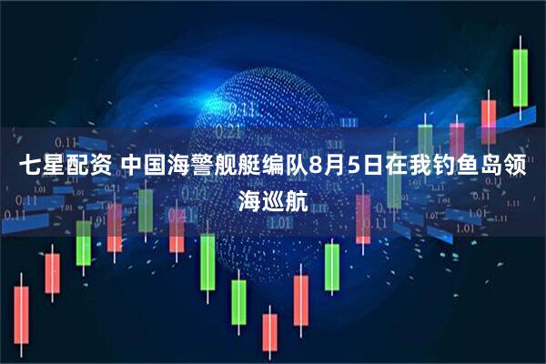 七星配资 中国海警舰艇编队8月5日在我钓鱼岛领海巡航