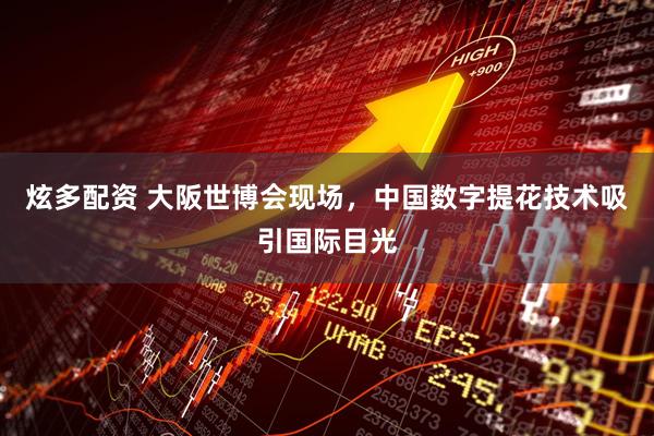 炫多配资 大阪世博会现场，中国数字提花技术吸引国际目光